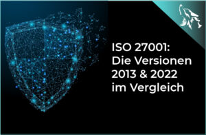 Vergleich der ISO 27001 Versionen 2013 und 2022